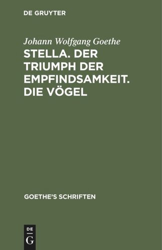 Goethe’s Schriften: Band 4 [Stella. Der Triumph der Empfindsamkeit. Die Vögel]