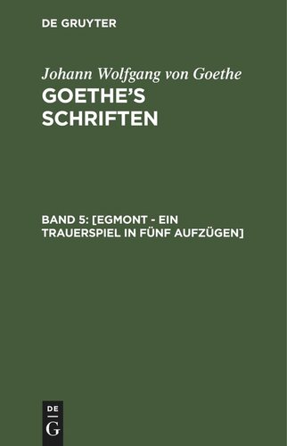 Goethe’s Schriften: Band 5 [Egmont - Ein Trauerspiel in fünf Aufzügen]