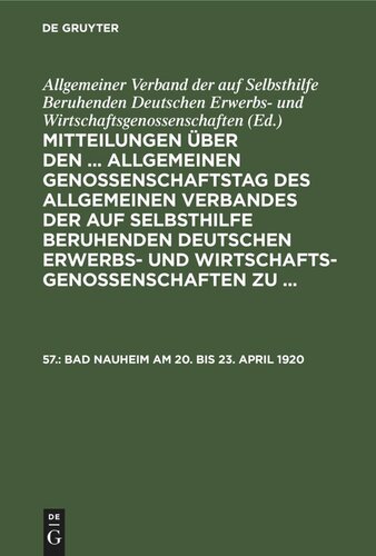 Mitteilungen über den ... Allgemeinen Genossenschaftstag des Allgemeinen Verbandes der auf Selbsthilfe beruhenden Deutschen Erwerbs- und Wirtschaftsgenossenschaften zu ...: 57. Bad Nauheim am 20. bis 23. April 1920