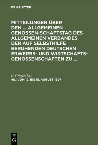 Mitteilungen über den ... Allgemeinen Genossenschaftstag des Allgemeinen Verbandes der auf Selbsthilfe beruhenden Deutschen Erwerbs- und Wirtschaftsgenossenschaften zu ...: 48. Leipzig, vom 12. bis 15. August 1907