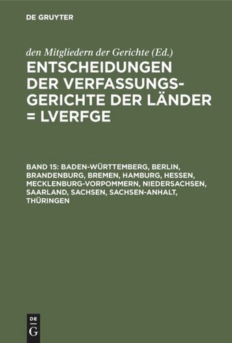 Entscheidungen der Verfassungsgerichte der Länder (LVerfGE). Band 15 Baden-Württemberg, Berlin, Brandenburg, Bremen, Hamburg, Hessen, Mecklenburg-Vorpommern, Niedersachsen, Saarland, Sachsen, Sachsen-Anhalt, Thüringen: 1.1. bis 31.12.2004
