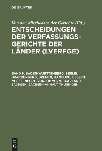 Entscheidungen der Verfassungsgerichte der Länder (LVerfGE). Band 6 Baden-Württemberg, Berlin, Brandenburg, Bremen, Hamburg, Hessen, Mecklenburg-Vorpommern, Saarland, Sachsen, Sachsen-Anhalt, Thüringen: 1.1. bis 30.6.1997