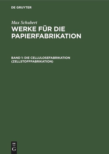 Werke für die Papierfabrikation. Band 1 Die Cellulosefabrikation (Zellstofffabrikation): Praktisches Handbuch für Papier- und Cellulosetechniker, Kaufmännische Direktoren, Werkführer, sowie zum Unterricht in Fachschulen