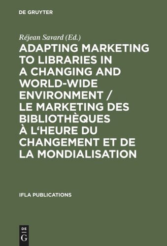 Adapting Marketing to Libraries in a Changing and World-wide Environment / Le marketing des bibliothèques à l'heure du changement et de la mondialisation: Papers presented at the 63rd IFLA Conference, Copenhagen, September 1997