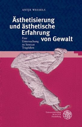 Ästhetisierung und ästhetische Erfahrung von Gewalt: Ein Untersuchung zu Senecas Tragödien. Habilitationsschrift