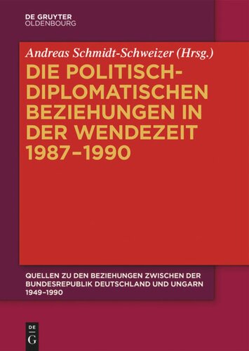 Quellen zu den Beziehungen zwischen der Bundesrepublik Deutschland und Ungarn 1949–1990: Band 3 Die politisch-diplomatischen Beziehungen in der Wendezeit 1987–1990