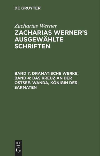 Zacharias Werner’s ausgewählte Schriften: Band 7 Dramatische Werke, Band 4: Das Kreuz an der Ostsee. Wanda, Königin der Sarmaten