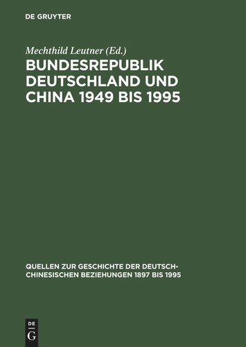 Bundesrepublik Deutschland und China 1949 bis 1995: Politik – Wirtschaft – Wissenschaft – Kultur. Eine Quellensammlung