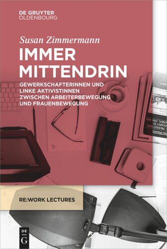 Immer mittendrin: Gewerkschafterinnen und linke Aktivistinnen zwischen Arbeiterbewegung und Frauenbewegung