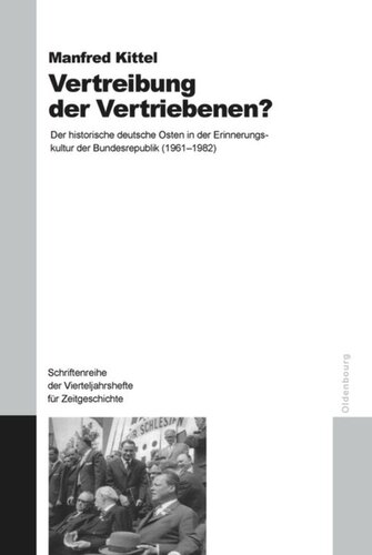 Vertreibung der Vertriebenen?: Der historische deutsche Osten in der Erinnerungskultur der Bundesrepublik (1961-1982)