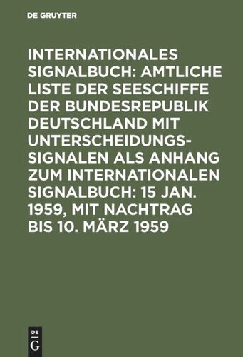 Internationales Signalbuch: Amtliche Liste der Seeschiffe der Bundesrepublik Deutschland mit Unterscheidungssignalen als Anhang zum Internationalen Signalbuch: 15 Jan. 1959, mit Nachtrag bis 10. März 1959
