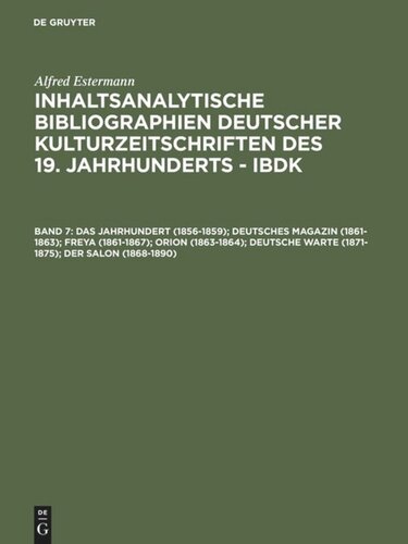 Inhaltsanalytische Bibliographien deutscher Kulturzeitschriften des 19. Jahrhunderts - IBDK: Band 7 Das Jahrhundert (1856-1859); Deutsches Magazin (1861-1863); Freya (1861-1867); Orion (1863-1864); Deutsche Warte (1871-1875); Der Salon (1868-1890)