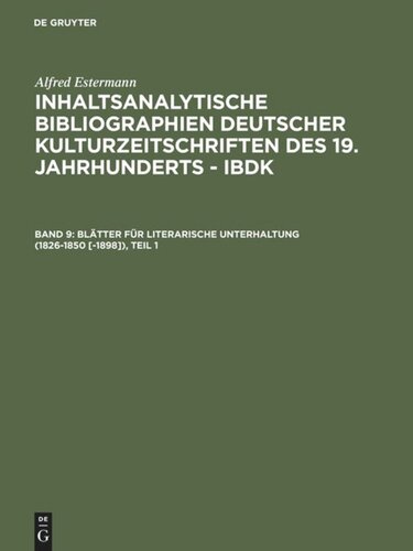Inhaltsanalytische Bibliographien deutscher Kulturzeitschriften des 19. Jahrhunderts - IBDK: Band 9 Blätter für literarische Unterhaltung (1826-1850 [-1898])