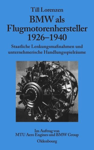 BMW als Flugmotorenhersteller 1926-1940: Staatliche Lenkungsmaßnahmen und unternehmerische Handlungsspielräume. Im Auftrag von MTU Aero Engines und BMW Group