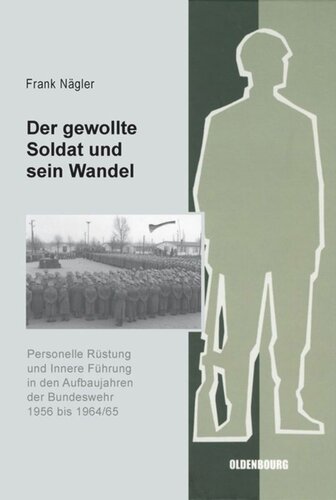 Der gewollte Soldat und sein Wandel: Personelle Rüstung und Innere Führung in den Aufbaujahren der Bundeswehr 1956 bis 1964/65