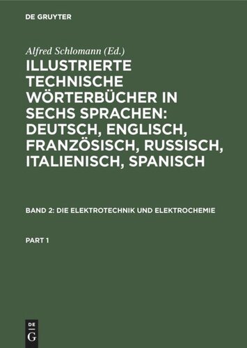 Illustrierte Technische Wörterbücher in sechs Sprachen: Deutsch, Englisch, Französisch, Russisch, Italienisch, Spanisch: Band 2 Die Elektrotechnik und Elektrochemie