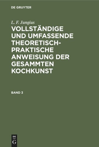 Vollständige und umfassende theoretisch-praktische Anweisung der gesammten Kochkunst: Band 3