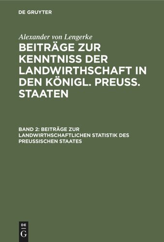 Beiträge zur Kenntniß der Landwirthschaft in den Königl. Preuß. Staaten: Band 2 Beiträge zur landwirthschaftlichen Statistik des Preußischen Staates