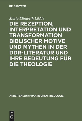 Die Rezeption, Interpretation und Transformation biblischer Motive und Mythen in der DDR-Literatur und ihre Bedeutung für die Theologie