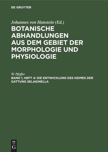 Botanische Abhandlungen aus dem Gebiet der Morphologie und Physiologie: Band 1, Heft 4 Die Entwicklung des Keimes der Gattung Selaginella