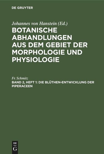 Botanische Abhandlungen aus dem Gebiet der Morphologie und Physiologie: Band 2, Heft 1 Die Blüthen-Entwicklung der Piperaceen