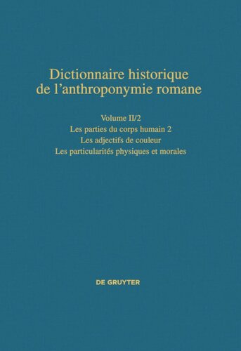Dictionnaire historique de l’anthroponymie romane (Patronymica Romanica): Volume II/2 Les parties du corps humain 2 – Les particularités physiques et morales