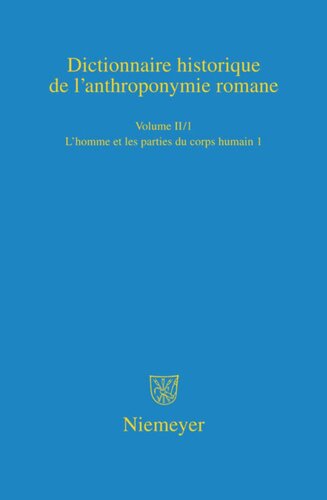 Dictionnaire historique de l’anthroponymie romane (Patronymica Romanica): Volume II/1 L'homme et les parties du corps humain 1