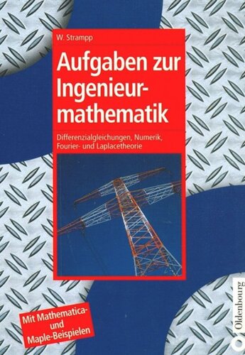 Aufgaben zur Ingenieurmathematik: Differenzialgleichungen, Numerik, Fourier- und Laplacetheorie -  Mit Mathematica- und Maple-Beispielen