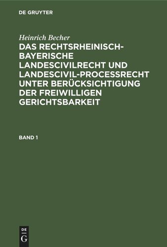 Das rechtsrheinisch-bayerische Landescivilrecht und Landescivilproceßrecht unter Berücksichtigung der freiwilligen Gerichtsbarkeit: Band 1