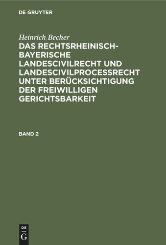 Das rechtsrheinisch-bayerische Landescivilrecht und Landescivilproceßrecht unter Berücksichtigung der freiwilligen Gerichtsbarkeit: Band 2