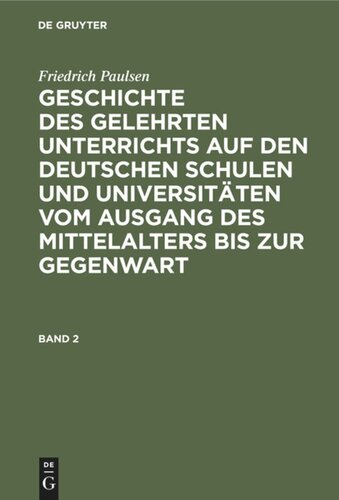 Geschichte des gelehrten Unterrichts auf den deutschen Schulen und Universitäten vom Ausgang des Mittelalters bis zur Gegenwart: Band 2