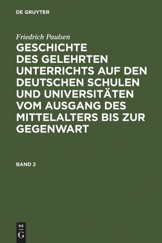 Geschichte des gelehrten Unterrichts auf den deutschen Schulen und Universitäten vom Ausgang des Mittelalters bis zur Gegenwart: Band 2