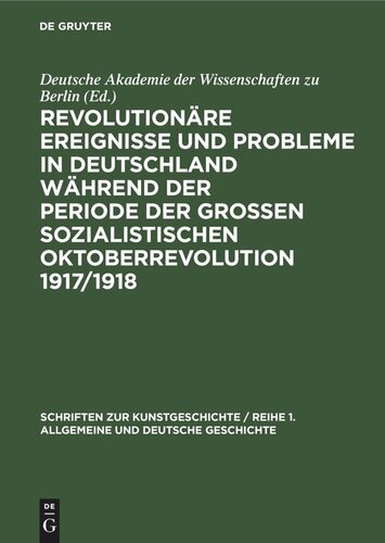 Revolutionäre Ereignisse und Probleme in Deutschland während der Periode der Großen Sozialistischen Oktoberrevolution 1917/1918: Beiträge zum 40. Jahrestag der grossen sozialistischen Oktoberrevolution