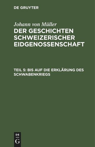 Der Geschichten Schweizerischer Eidgenossenschaft: Teil 5 Bis auf die Erklärung des Schwabenkriegs