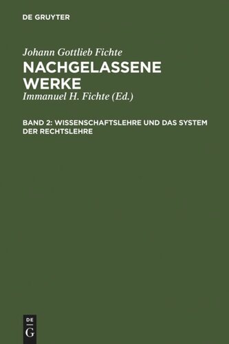 Nachgelassene Werke. Band 2 Wissenschaftslehre und das System der Rechtslehre: Vorgetragen an der Universität zu Berlin in den Jahren 1804, 1812 und 1813