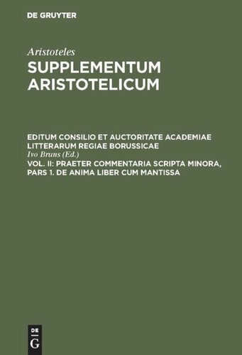 Supplementum Aristotelicum: Vol II/I Praeter commentaria Scripta Minora, Pars 1. De Anima liber cum Mantissa
