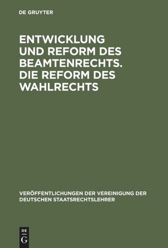 Entwicklung und Reform des Beamtenrechts. Die Reform des Wahlrechts: Verhandlungen der Tagung der Deutschen Staatsrechtslehrer zu Halle am 28. und 29. Oktober 1931. Mit einem Auszug aus der Aussprache