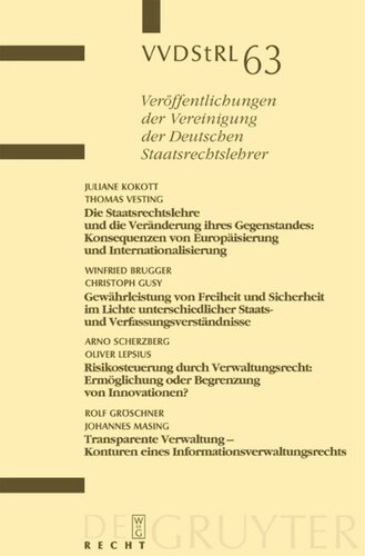 Die Staatsrechtslehre und die Veränderung ihres Gegenstandes. Gewährleistung von Freiheit und Sicherheit im Lichte unterschiedlicher Staats- und Verfassungsverständnisse. Risikosteuerung durch Verwaltungsrecht. Transparente Verwaltung - Konturen...: Berichte und Diskussionen auf der Tagung der Vereinigung der Deutschen Staatsrechtslehrer in Hamburg vom 1. bis 4. Oktober 2003