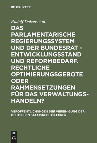 Das parlamentarische Regierungssystem und der Bundesrat - Entwicklungsstand und Reformbedarf. Rechtliche Optimierungsgebote oder Rahmensetzungen für das Verwaltungshandeln?: Berichte und Diskussionen auf der Tagung der Vereinigung der Deutschen Staatsrechtslehrer in Potsdam vom 7. bis 10. Oktober 1998
