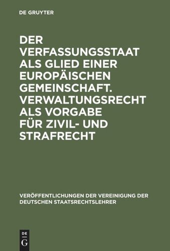 Der Verfassungsstaat als Glied einer europäischen Gemeinschaft. Verwaltungsrecht als Vorgabe für Zivil- und Strafrecht: Berichte und Diskussionen auf der Tagung der Vereinigung der Deutschen Staatsrechtslehrer in Zürich vom 3. bis 6. Oktober 1990