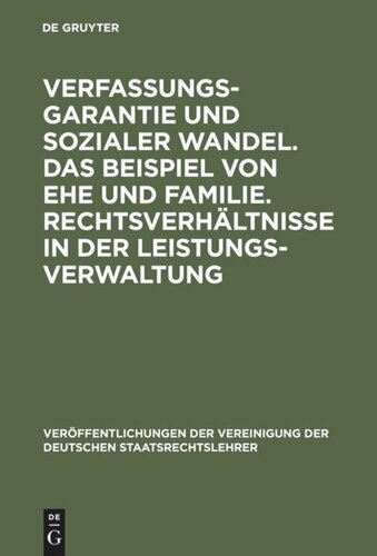 Verfassungsgarantie und sozialer Wandel. Das Beispiel von Ehe und Familie. Rechtsverhältnisse in der Leistungsverwaltung: Berichte und Diskussionen auf der Tagung der Vereinigung der Deutschen Staatsrechtslehrer in München vom 15. bis 18. Oktober 1986