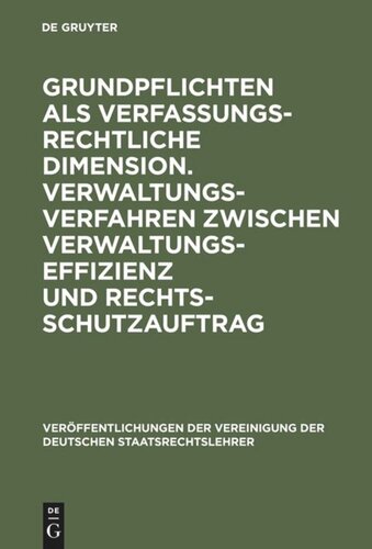 Grundpflichten als verfassungsrechtliche Dimension. Verwaltungsverfahren zwischen Verwaltungseffizienz und Rechtsschutzauftrag: Berichte und Diskussionen auf der Tagung der Vereinigung der Deutschen Staatsrechtslehrer in Konstanz vom 6. bis 9. Oktober 1982