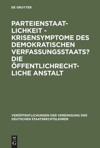 Parteienstaatlichkeit - Krisensymptome des demokratischen Verfassungsstaats? Die öffentlichrechtliche Anstalt: Berichte und Diskussionen auf der Tagung der Vereinigung der Deutschen Staatsrechtslehrer in Freiburg i. Ue/CH vom 2. bis 5. Oktober 1985