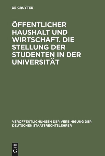 Öffentlicher Haushalt und Wirtschaft. Die Stellung der Studenten in der Universität: Aussprache zu den Berichten in den Verhandlungen der Tagung der Deutschen Staatsrechtslehrer zu Bochum vom 2. bis 5. Oktober 1968