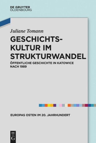 Geschichtskultur im Strukturwandel: Öffentliche Geschichte in Katowice nach 1989