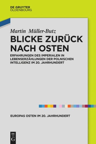 Blicke zurück nach Osten: Erfahrungen des Imperialen in Lebenserzählungen der polnischen Intelligenz im 20. Jahrhundert