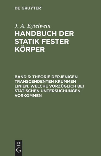 Handbuch der Statik fester Körper: Band 3 Theorie derjenigen transcendenten krummen Linien, welche vorzüglich bei statischen Untersuchungen vorkommen