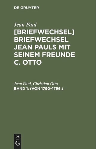 Jean Pauls Briefwechsel mit seinem Freunde Christian Otto: Band 1 (Von 1790–1796.)