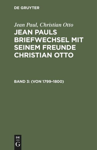 Jean Pauls Briefwechsel mit seinem Freunde Christian Otto: Band 3 (Von 1799–1800)