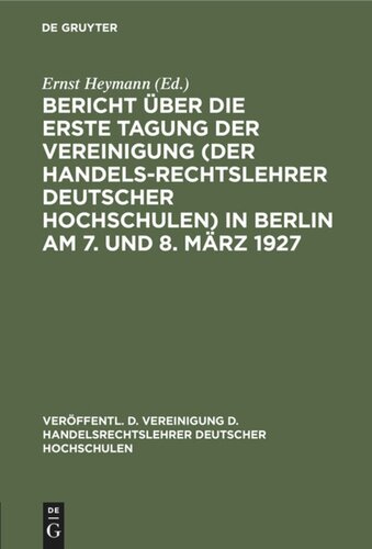 Bericht über die erste Tagung der Vereinigung (der Handelsrechtslehrer deutscher Hochschulen)  in Berlin am 7. und 8. März 1927